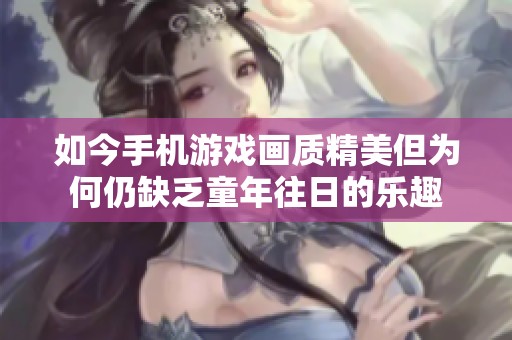 如今手机游戏画质精美但为何仍缺乏童年往日的乐趣