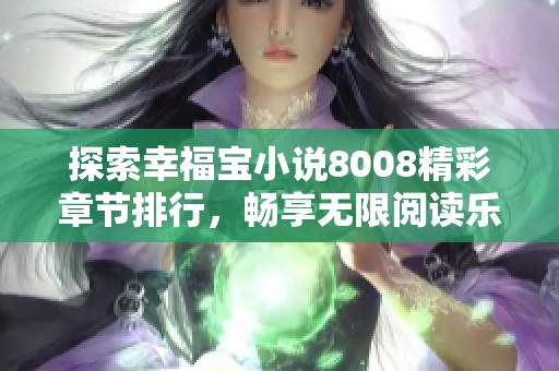 探索幸福宝小说8008精彩章节排行，畅享无限阅读乐趣