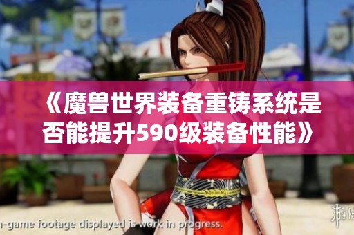 《魔兽世界装备重铸系统是否能提升590级装备性能》
