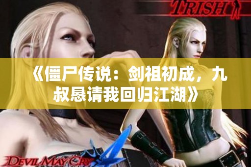《僵尸传说：剑祖初成，九叔恳请我回归江湖》
