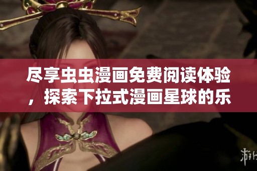 尽享虫虫漫画免费阅读体验，探索下拉式漫画星球的乐趣