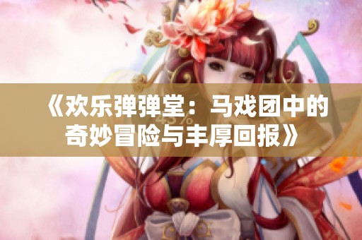 《欢乐弹弹堂：马戏团中的奇妙冒险与丰厚回报》