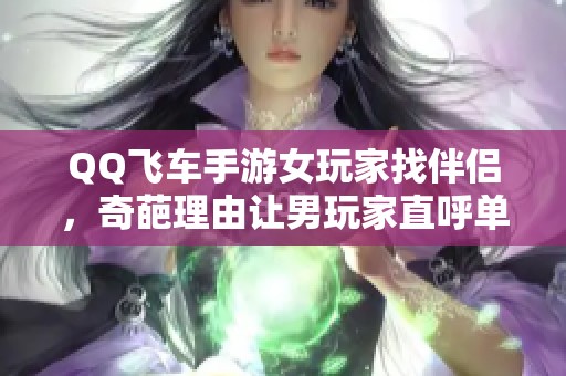 QQ飞车手游女玩家找伴侣，奇葩理由让男玩家直呼单身无奈