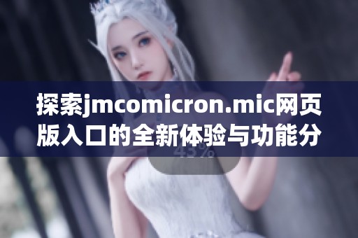 探索jmcomicron.mic网页版入口的全新体验与功能分析