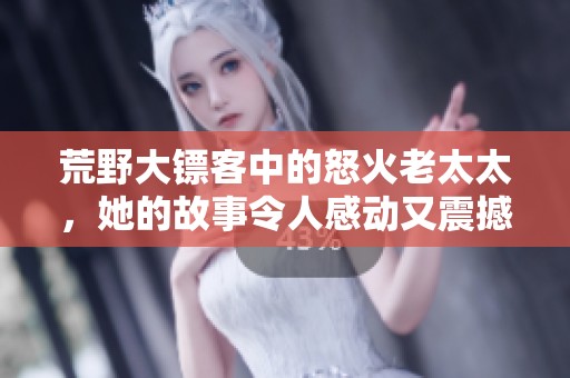 荒野大镖客中的怒火老太太，她的故事令人感动又震撼
