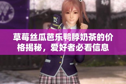 草莓丝瓜芭乐鸭脖奶茶的价格揭秘，爱好者必看信息