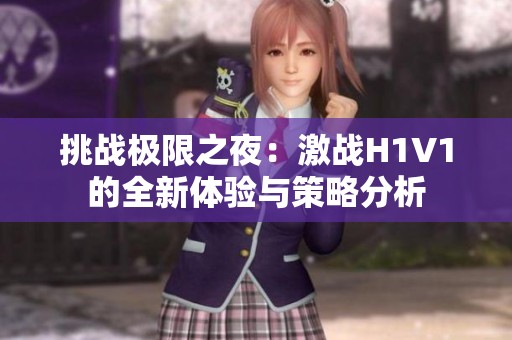 挑战极限之夜：激战H1V1的全新体验与策略分析