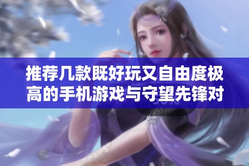 推荐几款既好玩又自由度极高的手机游戏与守望先锋对比