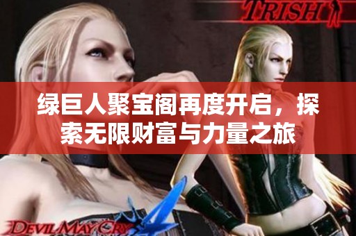 绿巨人聚宝阁再度开启，探索无限财富与力量之旅