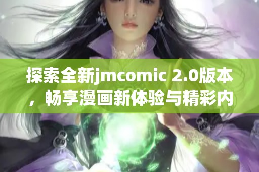 探索全新jmcomic 2.0版本，畅享漫画新体验与精彩内容