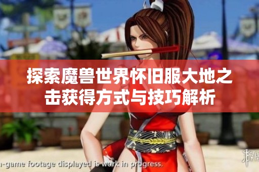 探索魔兽世界怀旧服大地之击获得方式与技巧解析