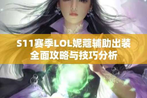 S11赛季LOL妮蔻辅助出装全面攻略与技巧分析