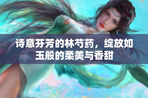 诗意芬芳的林芍药，绽放如玉般的柔美与香甜