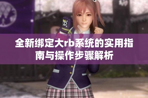 全新绑定大rb系统的实用指南与操作步骤解析