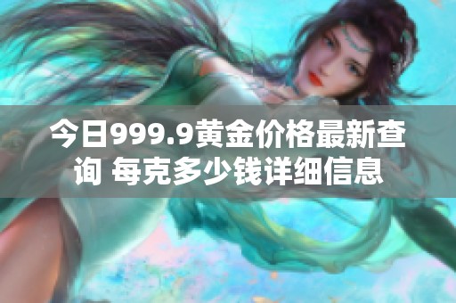 今日999.9黄金价格最新查询 每克多少钱详细信息
