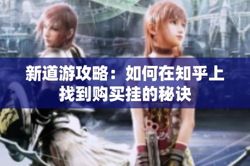 新道游攻略：如何在知乎上找到购买挂的秘诀