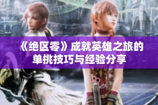 《绝区零》成就英雄之旅的单挑技巧与经验分享