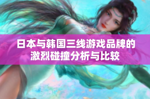日本与韩国三线游戏品牌的激烈碰撞分析与比较