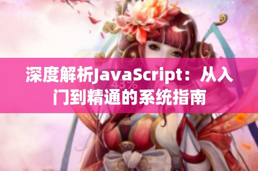 深度解析JavaScript：从入门到精通的系统指南