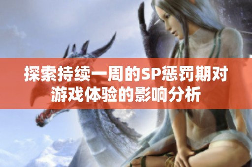探索持续一周的SP惩罚期对游戏体验的影响分析