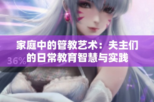 家庭中的管教艺术：夫主们的日常教育智慧与实践