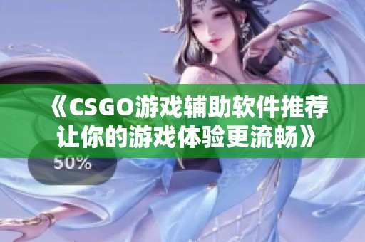 《CSGO游戏辅助软件推荐 让你的游戏体验更流畅》