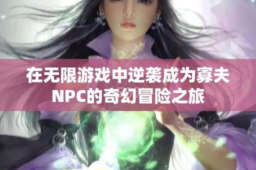 在无限游戏中逆袭成为寡夫NPC的奇幻冒险之旅
