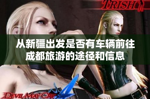 从新疆出发是否有车辆前往成都旅游的途径和信息