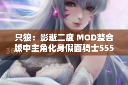 只狼：影逝二度 MOD整合版中主角化身假面骑士555的奇幻冒险