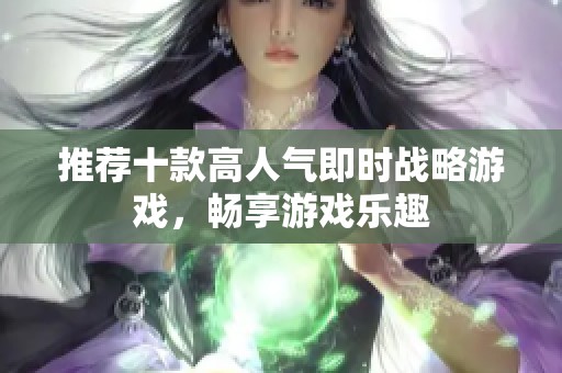 推荐十款高人气即时战略游戏，畅享游戏乐趣
