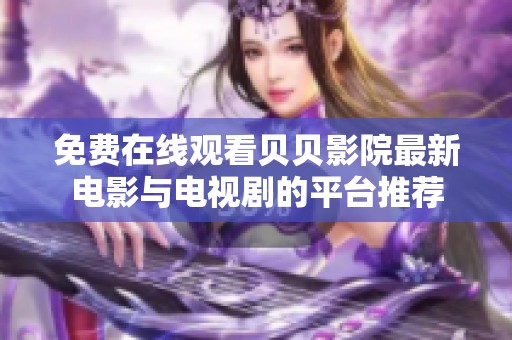 免费在线观看贝贝影院最新电影与电视剧的平台推荐