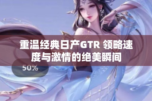重温经典日产GTR 领略速度与激情的绝美瞬间