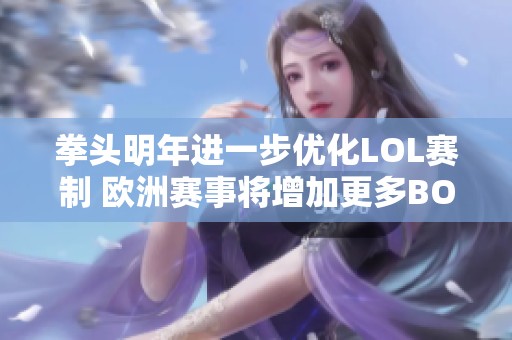 拳头明年进一步优化LOL赛制 欧洲赛事将增加更多BO3对决