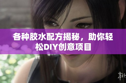各种胶水配方揭秘，助你轻松DIY创意项目