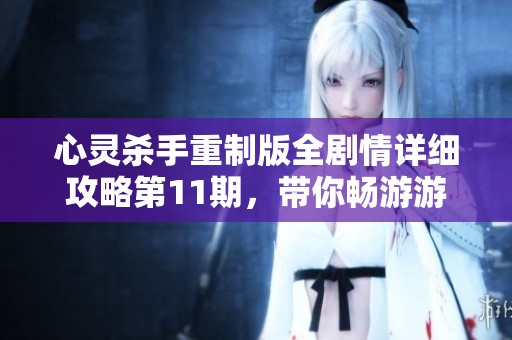 心灵杀手重制版全剧情详细攻略第11期，带你畅游游戏世界