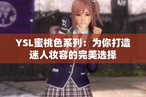 YSL蜜桃色系列：为你打造迷人妆容的完美选择