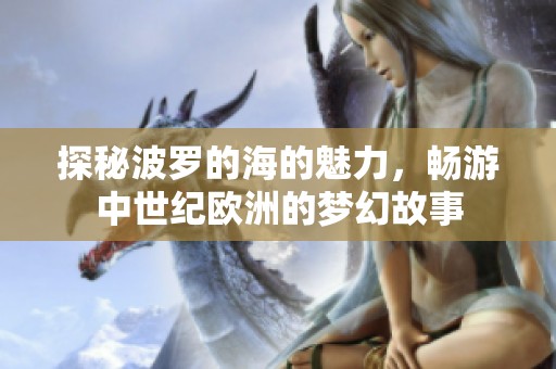 探秘波罗的海的魅力，畅游中世纪欧洲的梦幻故事