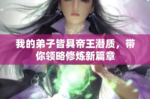 我的弟子皆具帝王潜质，带你领略修炼新篇章