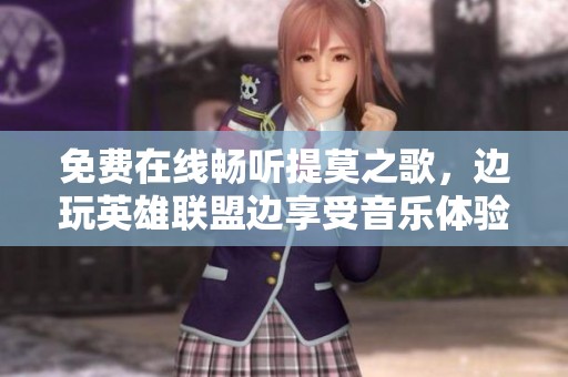 免费在线畅听提莫之歌，边玩英雄联盟边享受音乐体验
