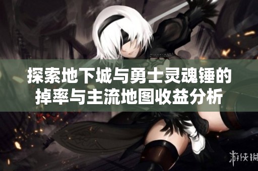 探索地下城与勇士灵魂锤的掉率与主流地图收益分析