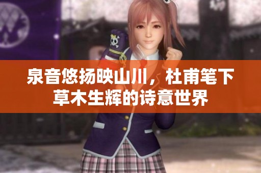 泉音悠扬映山川，杜甫笔下草木生辉的诗意世界