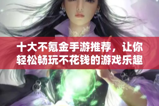 十大不氪金手游推荐，让你轻松畅玩不花钱的游戏乐趣
