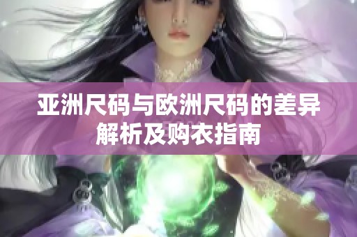 亚洲尺码与欧洲尺码的差异解析及购衣指南