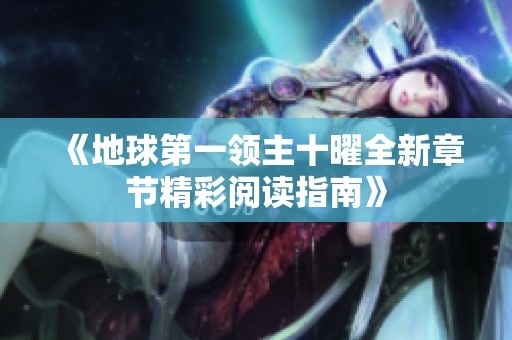 《地球第一领主十曜全新章节精彩阅读指南》