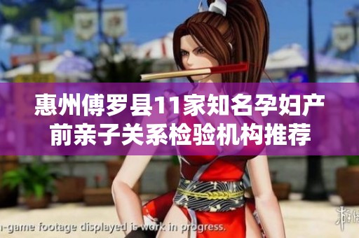惠州傅罗县11家知名孕妇产前亲子关系检验机构推荐