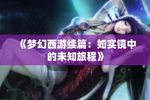 《梦幻西游续篇：如实镜中的未知旅程》
