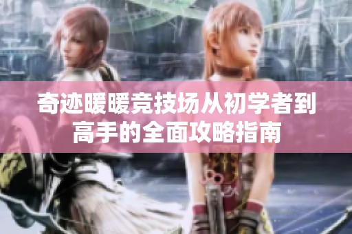 奇迹暖暖竞技场从初学者到高手的全面攻略指南