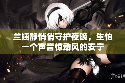 兰姨静悄悄守护夜晚，生怕一个声音惊动风的安宁