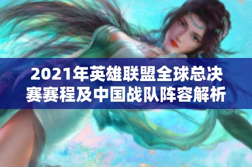 2021年英雄联盟全球总决赛赛程及中国战队阵容解析