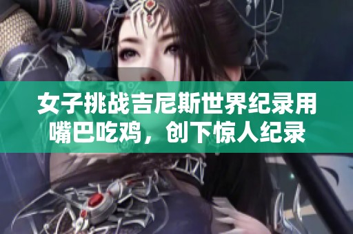 女子挑战吉尼斯世界纪录用嘴巴吃鸡，创下惊人纪录